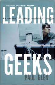 Leading Geeks: How to Manage and Lead the People Who Deliver Technology – Paul Glen