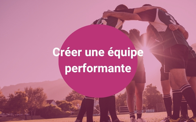 FORMATION CRÉER UNE ÉQUIPE PERFORMANTE