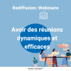 Webinaire (rediffusion): Avoir des rencontres dynamiques et efficaces